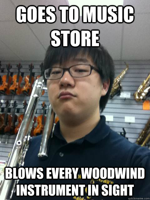 goes to music store blows every woodwind instrument in sight - goes to music store blows every woodwind instrument in sight  dan choi memes