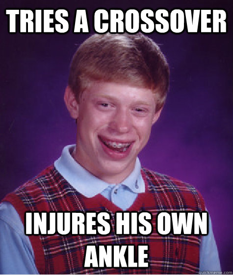 Tries a Crossover Injures his own ankle  Bad Luck Brian