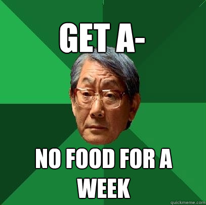 get a- no food for a week - get a- no food for a week  High Expectations Asian Father