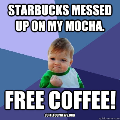 Starbucks Messed up on my mocha. FREE COFFEE! coffeecupnews.org  Success Kid