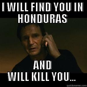 I WILL FIND YOU IN HONDURAS AND WILL KILL YOU...  Misc