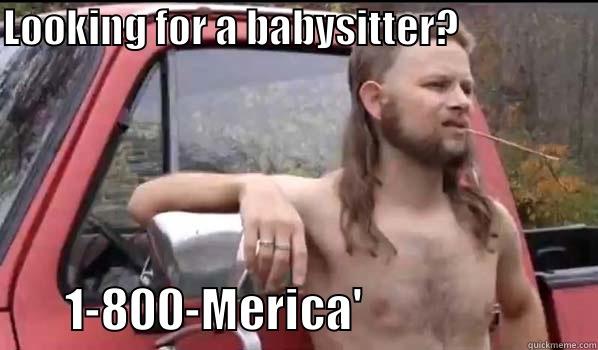 LOOKING FOR A BABYSITTER?                          1-800-MERICA'                          Almost Politically Correct Redneck