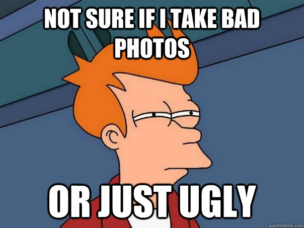 Not sure if I take bad photos Or just ugly - Not sure if I take bad photos Or just ugly  Futurama Fry