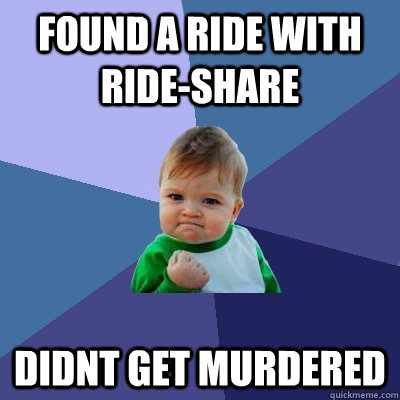 Found a ride with Ride-Share Didnt get murdered  Success Kid