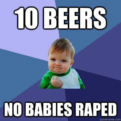 10 Beers No Babies Raped  Success Kid