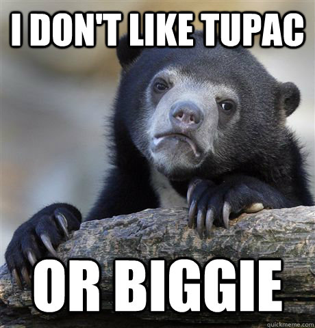 I don't like Tupac Or Biggie  Confession Bear