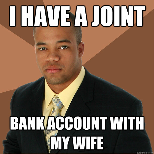 I have a joint Bank account with my wife  Successful Black Man