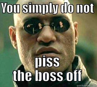 YOU SIMPLY DO NOT  PISS THE BOSS OFF Matrix Morpheus