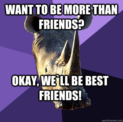 want to be more than friends? Okay, we`ll be best friends!  Sexually Oblivious Rhino