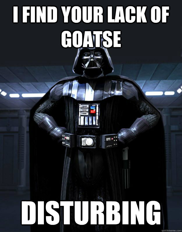 I find your lack of goatse Disturbing  Darth Vader