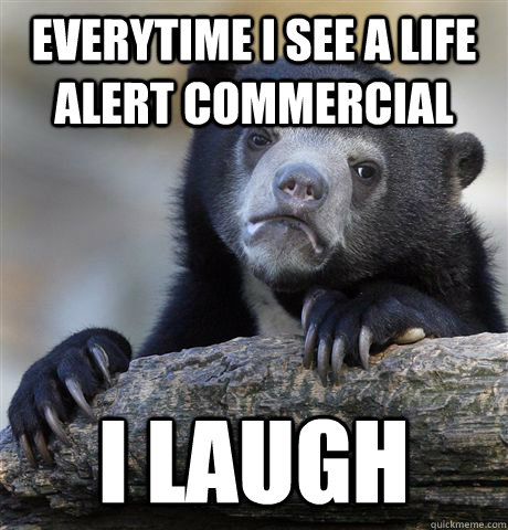 Everytime i see a life alert commercial i laugh  Confession Bear