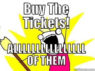 BUY THE TICKETS! ALLLLLLLLLLLLLLLL OF THEM All The Things