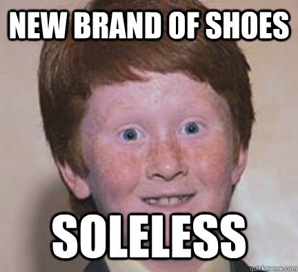 new brand of shoes soleless - new brand of shoes soleless  Over Confident Ginger