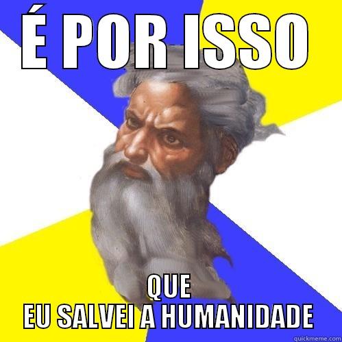 É POR ISSO QUE EU SALVEI A HUMANIDADE Advice God