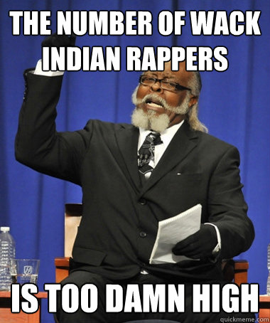 The number of wack Indian Rappers is too damn high - The number of wack Indian Rappers is too damn high  Jimmy McMillan