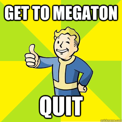 GET TO MEGATON QUIT - GET TO MEGATON QUIT  Fallout new vegas