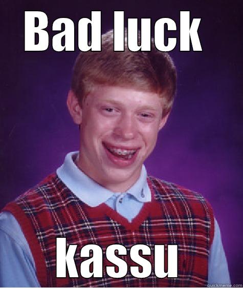 BAD LUCK  KASSU Bad Luck Brian