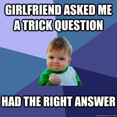 Girlfriend asked me a trick question Had the right answer  Success Kid