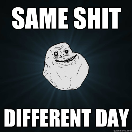 same shit different day - same shit different day  Forever Alone