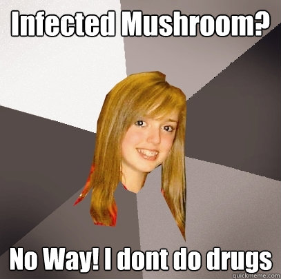 Infected Mushroom? No Way! I dont do drugs  Musically Oblivious 8th Grader