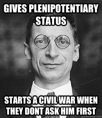 Gives plenipotentiary status Starts a civil war when they dont ask him first - Gives plenipotentiary status Starts a civil war when they dont ask him first  DeValera