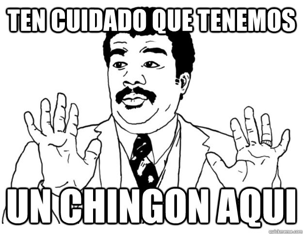 ten cuidado que tenemos  un chingon aqui - ten cuidado que tenemos  un chingon aqui  Watch out we got a badass over here