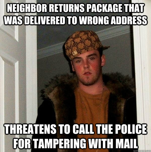 Neighbor returns package that was delivered to wrong address Threatens to call the police for tampering with mail  Scumbag Steve