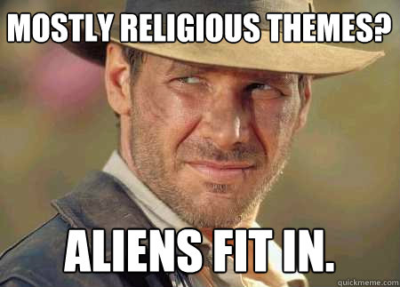 mostly religious themes? aliens fit in.  Indiana Jones Life Lessons