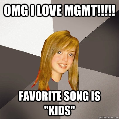 OMG I love MGMT!!!!! Favorite song is 