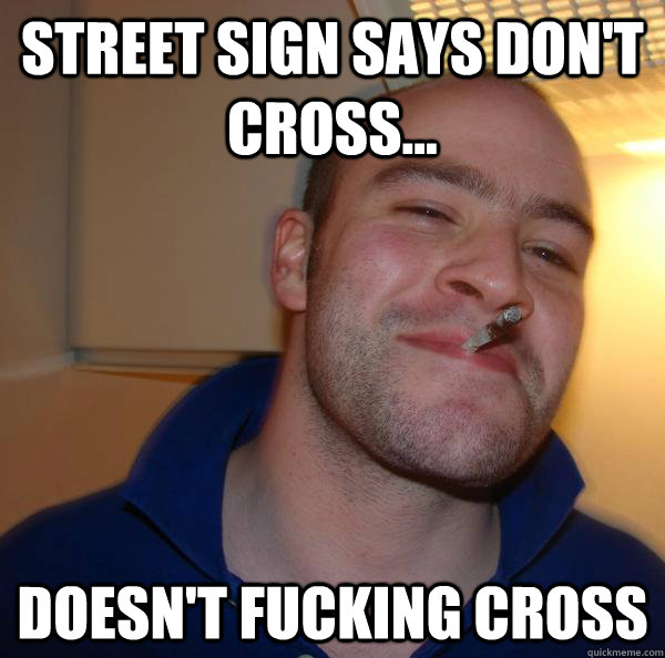 Street sign says don't cross... doesn't fucking cross - Street sign says don't cross... doesn't fucking cross  Misc