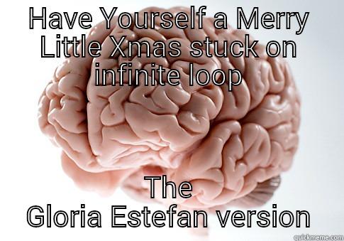 HAVE YOURSELF A MERRY LITTLE XMAS STUCK ON INFINITE LOOP THE GLORIA ESTEFAN VERSION Scumbag Brain