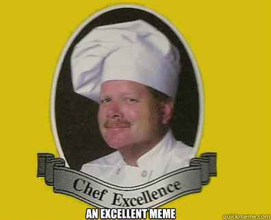 An excellent MEME  chef excellence