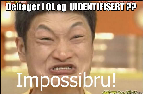 Deltager i OL og  UIDENTIFISERT ??   Impossibru