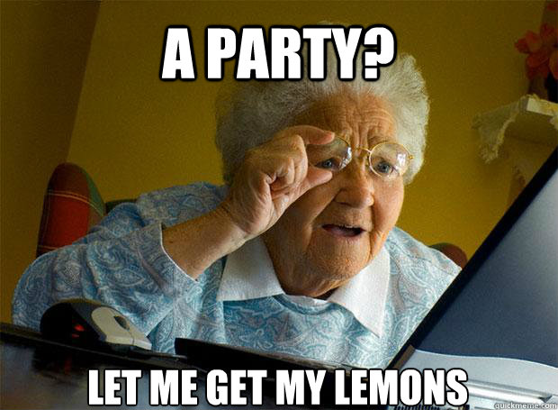 A PARTY? LET ME GET MY LEMONS    Grandma finds the Internet