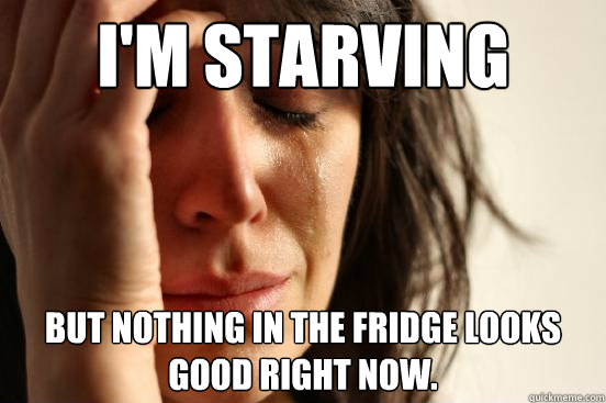 I'm starving but nothing in the fridge looks good right now. - I'm starving but nothing in the fridge looks good right now.  First World Problems