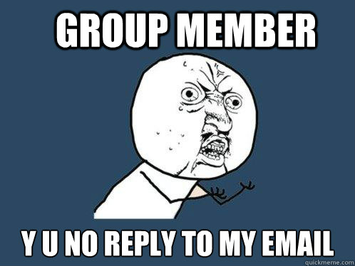 group member y u no reply to my email  Y U No