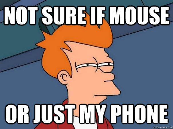 Not sure if mouse or just my phone  Futurama Fry