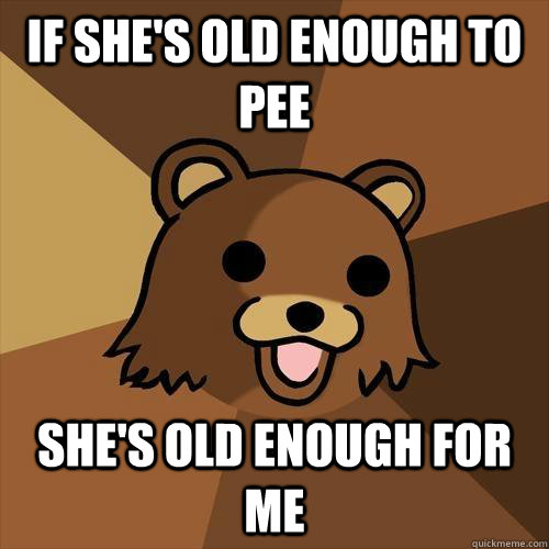 if she's old enough to pee she's old enough for me  Pedobear