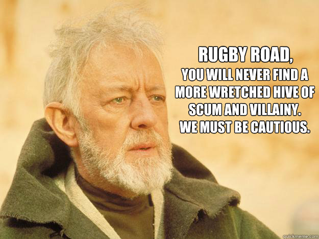 
You will never find a more wretched hive of scum and villainy. 
We must be cautious.  rugby road, - 
You will never find a more wretched hive of scum and villainy. 
We must be cautious.  rugby road,  Misc