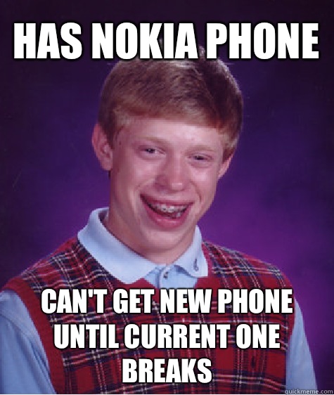 Has Nokia phone Can't get new phone until current one breaks  Bad Luck Brian