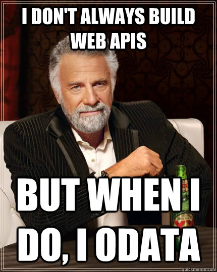 I don't always build Web apis but when i do, I ODATA  The Most Interesting Man In The World