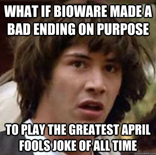 What if Bioware made a bad ending on purpose To play the greatest April fools joke of all time  conspiracy keanu