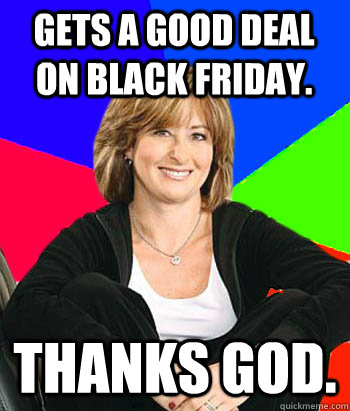 Gets a good deal on Black Friday. Thanks god.  Sheltering Suburban Mom