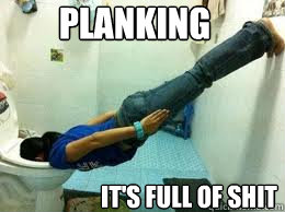 Planking It's full of shit  Planking