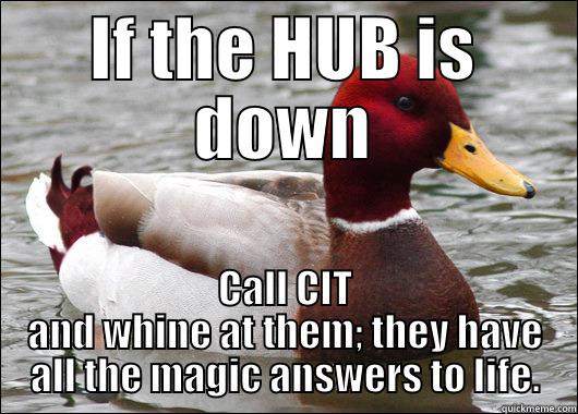 IF THE HUB IS DOWN CALL CIT AND WHINE AT THEM; THEY HAVE ALL THE MAGIC ANSWERS TO LIFE. Malicious Advice Mallard