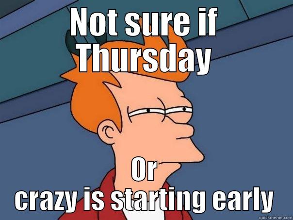 Not sure if Thursday - NOT SURE IF THURSDAY OR CRAZY IS STARTING EARLY Futurama Fry