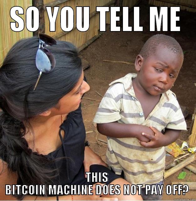 bitcoin miner - SO YOU TELL ME THIS BITCOIN MACHINE DOES NOT PAY OFF? Skeptical Third World Kid