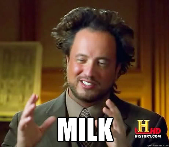  milk -  milk  Ancient Aliens