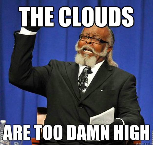 The clouds are too damn high - The clouds are too damn high  Jimmy McMillan