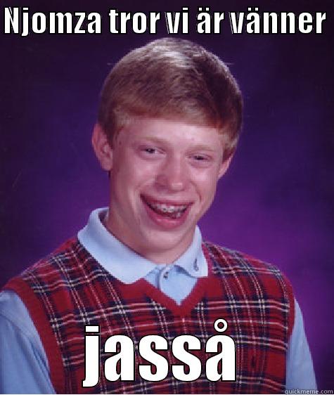 NJOMZA TROR VI ÄR VÄNNER  JASSÅ Bad Luck Brian